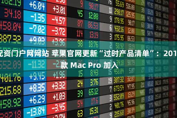配资门户网网站 苹果官网更新“过时产品清单”：2013 款 Mac Pro 加入